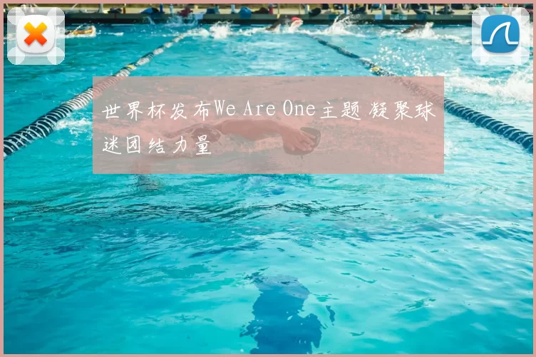 世界杯发布We Are One主题 凝聚球迷团结力量