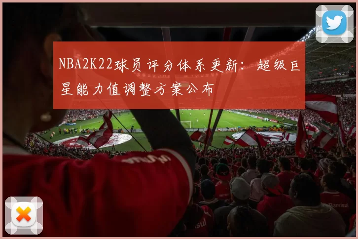 NBA2K22球员评分体系更新：超级巨星能力值调整方案公布