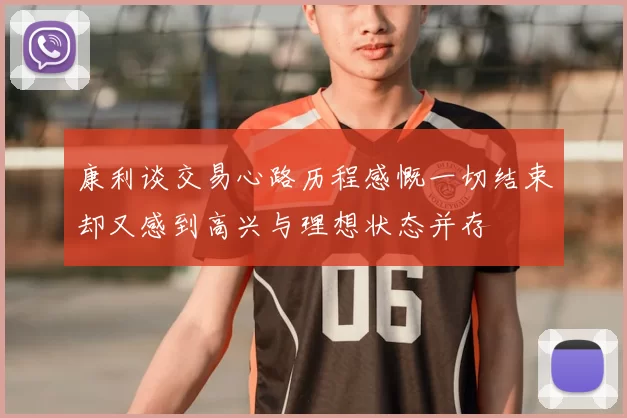 康利谈交易心路历程感慨一切结束却又感到高兴与理想状态并存