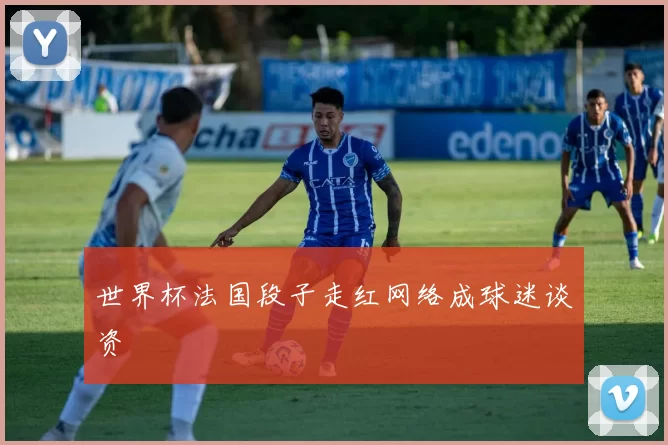 世界杯法国段子走红网络成球迷谈资