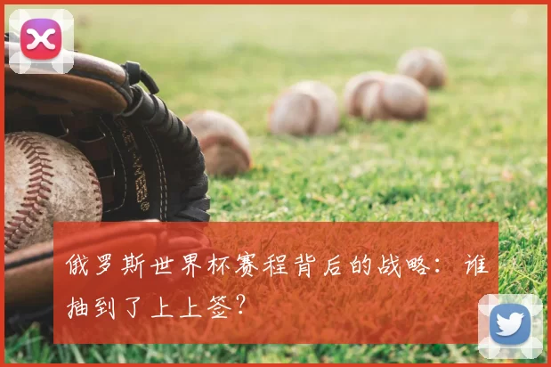 俄罗斯世界杯赛程背后的战略：谁抽到了上上签？