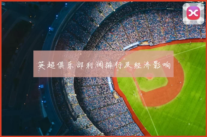 英超俱乐部利润排行及经济影响