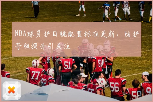 NBA球员护目镜配置标准更新，防护等级提升引关注
