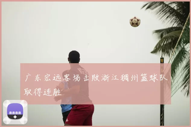 广东宏远客场击败浙江稠州篮球队取得连胜