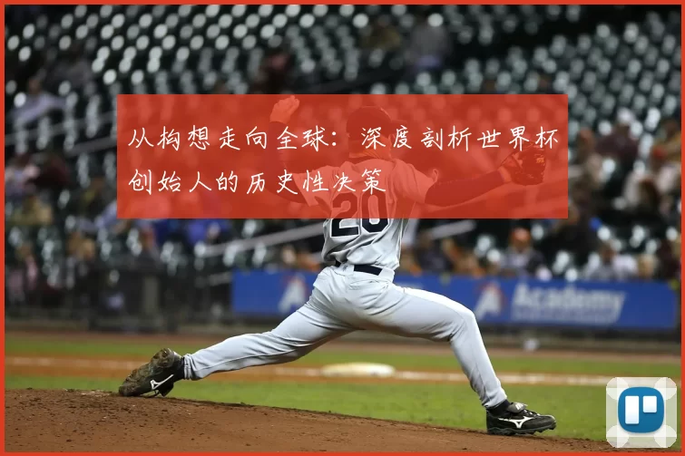 从构想走向全球：深度剖析世界杯创始人的历史性决策