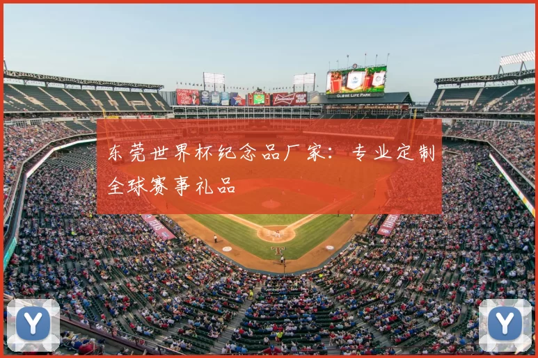 东莞世界杯纪念品厂家：专业定制全球赛事礼品