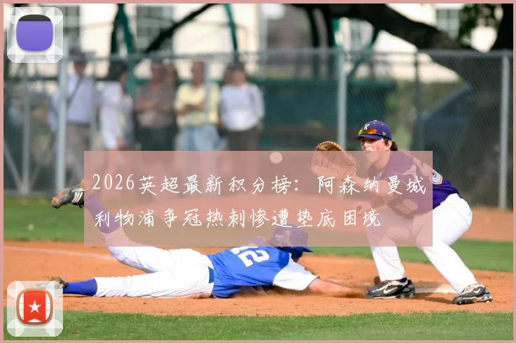 2026英超最新积分榜：阿森纳曼城利物浦争冠热刺惨遭垫底困境