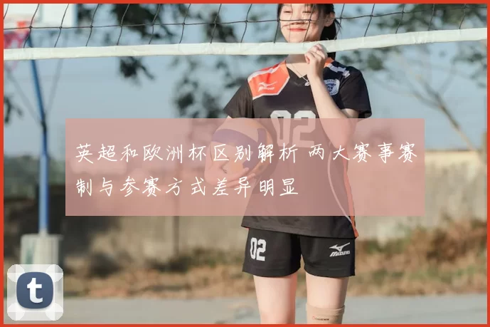 英超和欧洲杯区别解析 两大赛事赛制与参赛方式差异明显