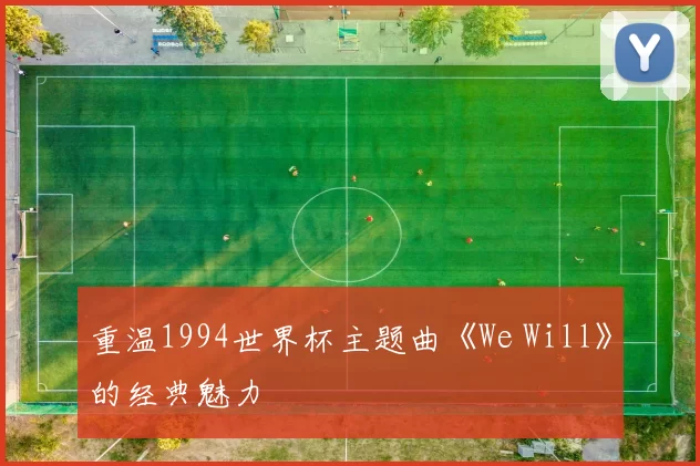 重温1994世界杯主题曲《We Will》的经典魅力