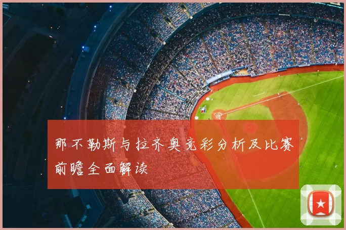 那不勒斯与拉齐奥竞彩分析及比赛前瞻全面解读