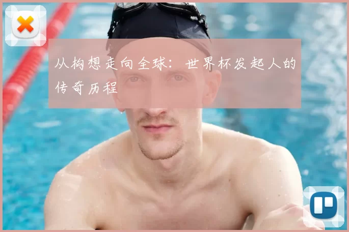 从构想走向全球：世界杯发起人的传奇历程