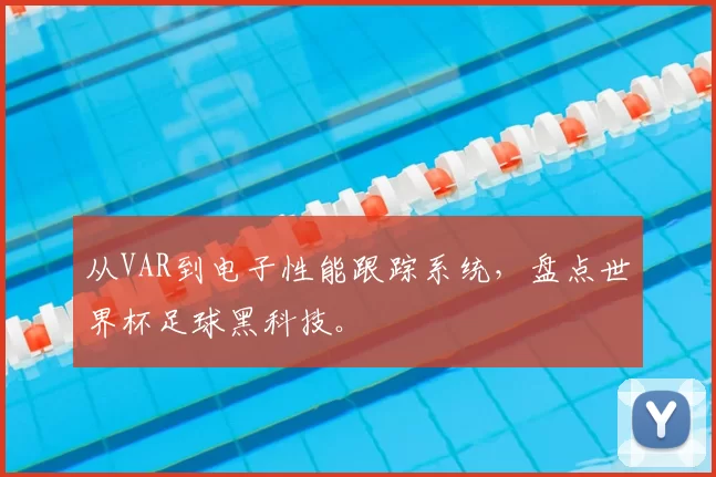 从VAR到电子性能跟踪系统，盘点世界杯足球黑科技。