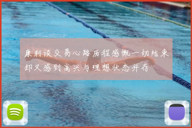 康利谈交易心路历程感慨一切结束却又感到高兴与理想状态并存