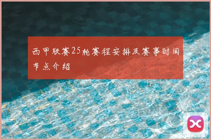 西甲联赛25轮赛程安排及赛事时间节点介绍