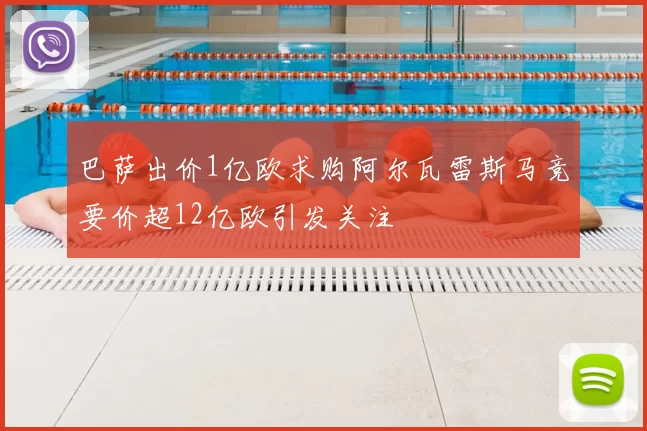 巴萨出价1亿欧求购阿尔瓦雷斯马竞要价超12亿欧引发关注