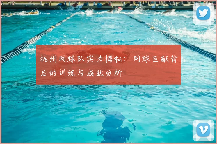 杭州网球队实力揭秘：网球巨献背后的训练与成就分析