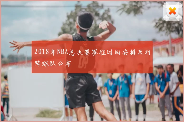 2018年NBA总决赛赛程时间安排及对阵球队公布